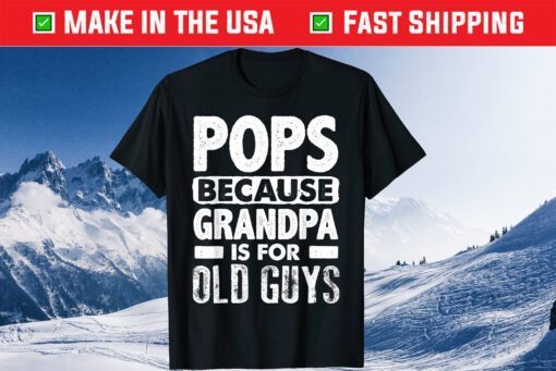 Pops Because Grandpa Is For Old Guys Fathers Day Unisex T-Shirt