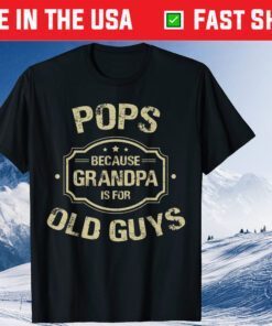 Pops Because Grandpa Is For Old Guys Father's Day Classic T-Shirts