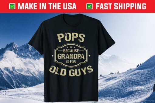 Pops Because Grandpa Is For Old Guys Father's Day Classic T-Shirts