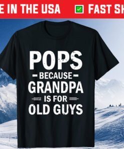 Pops Because Grandpa Is For Old Guys Fathers Day Unisex TShirt