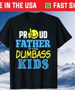 Proud Father Of Few Dumbass Kids Fathers Day Family Classic T-Shirt