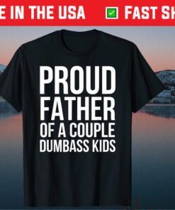 Proud Father of a Couple Dumbass Kids Gift T-Shirt