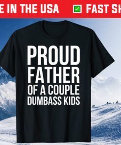 Proud Father of a Couple Dumbass Kids Gift T-Shirt