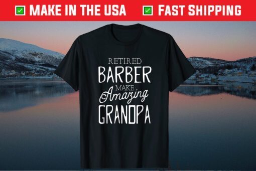 Retired Barber Make Amazing Grandpa Father's Day Us 2021 T-shirt