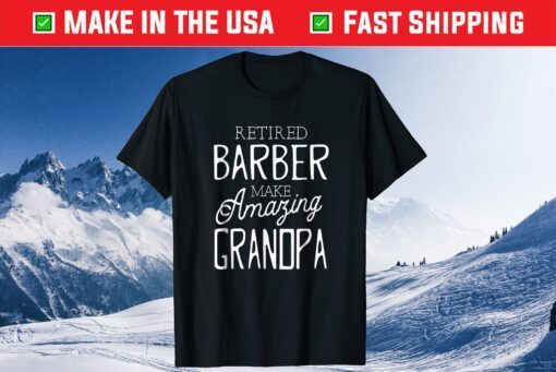 Retired Barber Make Amazing Grandpa Father's Day Us 2021 T-shirt