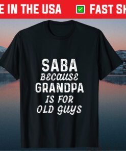 Saba Because Grandpa Is For Old Guys Fathers Day Classic T-Shirt