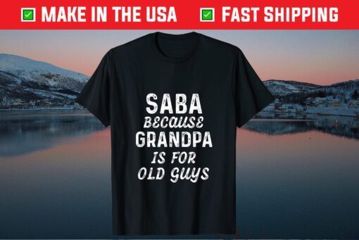 Saba Because Grandpa Is For Old Guys Fathers Day Classic T-Shirt