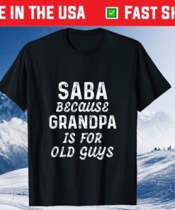 Saba Because Grandpa Is For Old Guys Fathers Day Classic T-Shirt