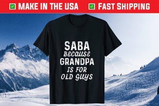 Saba Because Grandpa Is For Old Guys Fathers Day Classic T-Shirt