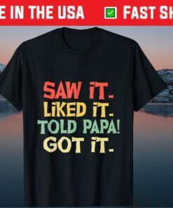 Saw It Liked It Told Papa Got It Fathers Day Classic T-Shirt