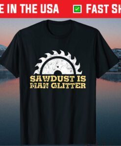 Sawdust Is Man Glitter Woodworking Father Day Classic T-Shirt