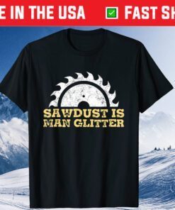 Sawdust Is Man Glitter Woodworking Father Day Classic T-Shirt