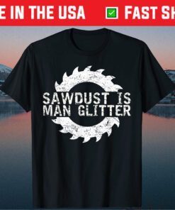 Sawdust Is Man Glitter Woodworking Father's Day Gift T-Shirt