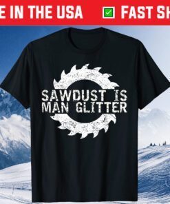 Sawdust Is Man Glitter Woodworking Father's Day Gift T-Shirt