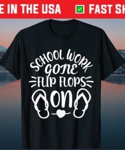 School Work Gone Flip Flops On Last Day Of School Teacher Classic T-Shirt