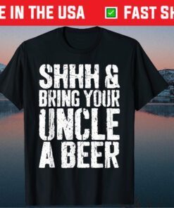 Shhh And Bring Your Uncle A Beer Father's Day Classic T-Shirt