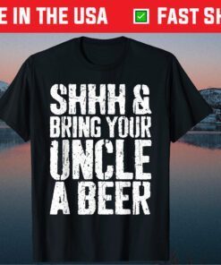 Shhh And Bring Your Uncle A Beer Father's Day Gift T-Shirt