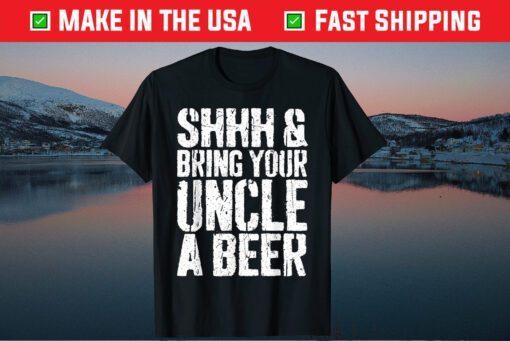 Shhh And Bring Your Uncle A Beer Father's Day Gift T-Shirt