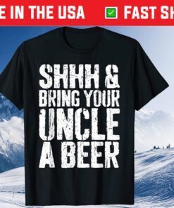 Shhh And Bring Your Uncle A Beer Father's Day Classic T-Shirt