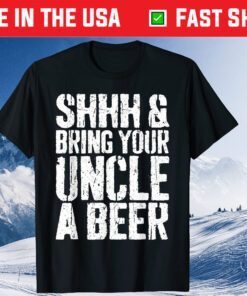 Shhh And Bring Your Uncle A Beer Father's Day Gift T-Shirt