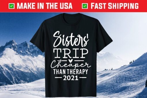 Sisters' Trip Cheaper Than Therapy 2021 Unisex T-Shirt
