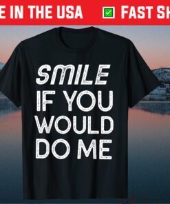 Smile If You Would Do Me Fathers Day Classic T-Shirt
