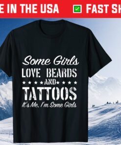 Some Girls Love Beards And Tattoos It's Me I'm Some Girls Classic T-Shirt