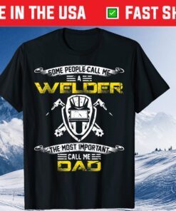 Some People Call Me A Welder The Most Important Call Me Dad Classic T-Shirt