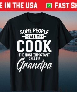 Some People Call Me Cook The Most Important Call Me Grandpa Classic T-Shirt