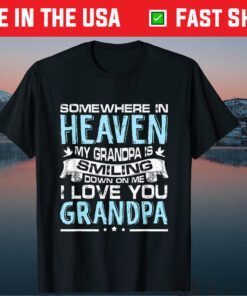 Somewhere In Heaven My Grandpa Is Smiling Down On Me I love You Grandpa Classic Shirt