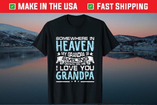 Somewhere In Heaven My Grandpa Is Smiling Down On Me I love You Grandpa Classic Shirt