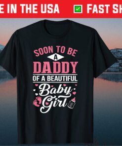 Soon To Be A Daddy Of A Beautiful Baby Girl New Dad Classic T-Shirts