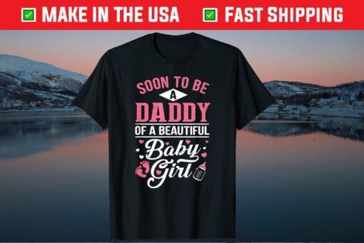 Soon To Be A Daddy Of A Beautiful Baby Girl New Dad Classic T-Shirts