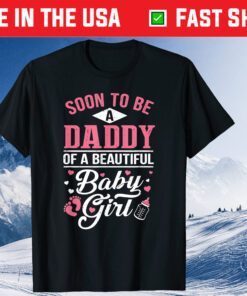 Soon To Be A Daddy Of A Beautiful Baby Girl New Dad Classic T-Shirts