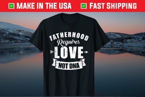 Stepdad Fatherhood Requires Love Not DNA Classic T-Shirt