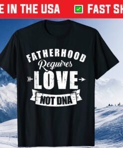 Stepdad Fatherhood Requires Love Not DNA Classic T-Shirt