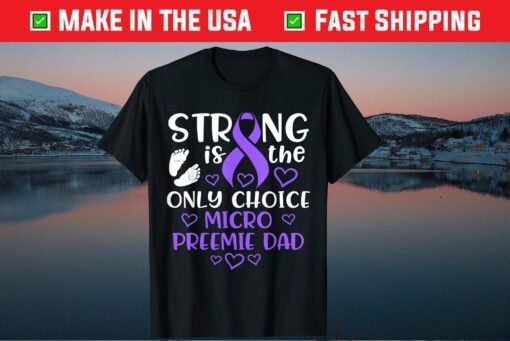 Strong IS THe Only Choice Micro Preemie Dad Classic T-Shirt