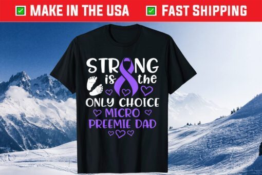 Strong IS THe Only Choice Micro Preemie Dad Classic T-Shirt