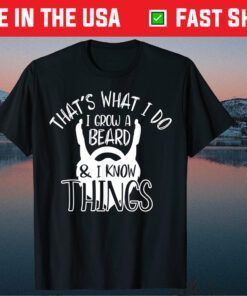 That's What I Do I Grow A Beard & I Know Things Gift T-Shirt