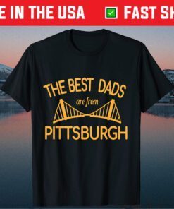 The Best Dads Are From Pittsburgh Father's Day Tshirt