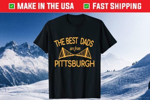 The Best Dads Are From Pittsburgh Father's Day Tshirt