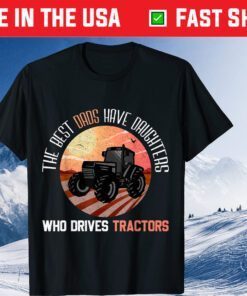 The Best Dads Have Daughters Who Dreves Tractors Classic T-Shirt