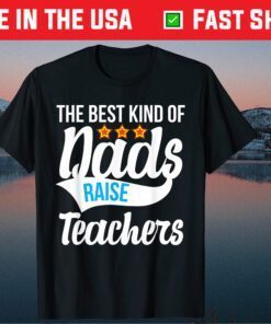 The Best Kind Of Dads Raise Teachers Fathers Day Classic T-Shirt