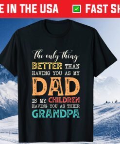 The Only Thing Better Than Having You as Dad is Grandpa Classic T-Shirt