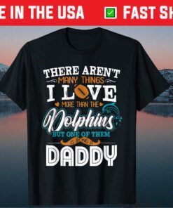 There Aren't Many Things U Love More Than The Dolphin But One Of Them T-Shirt