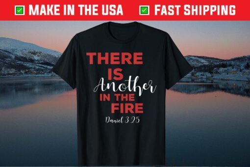 There Is Another In The Fire, Religious Scripture Gift T-Shirt