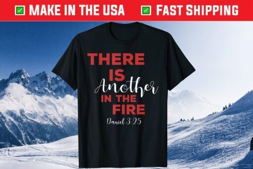 There Is Another In The Fire, Religious Scripture Gift T-Shirt
