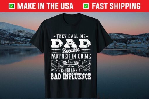 They Call Me Dad Because Partner In Crime Makes Me Sound Like A Bad Influence Classic T-Shirt
