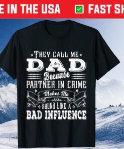 They Call Me Dad Because Partner In Crime Makes Me Sound Like A Bad Influence Classic T-Shirt
