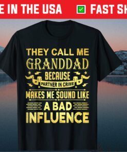 They Call Me Granddad Because Partner In Crime Makes Me Sound Like A Bad Influence Classic T-Shirt